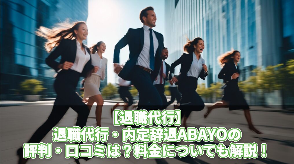 【退職代行】退職代行・内定辞退ABAYOの評判・口コミは？料金についても解説！