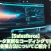 【Salesforce】データ更新をコーディングで行う各種方法についてご紹介！