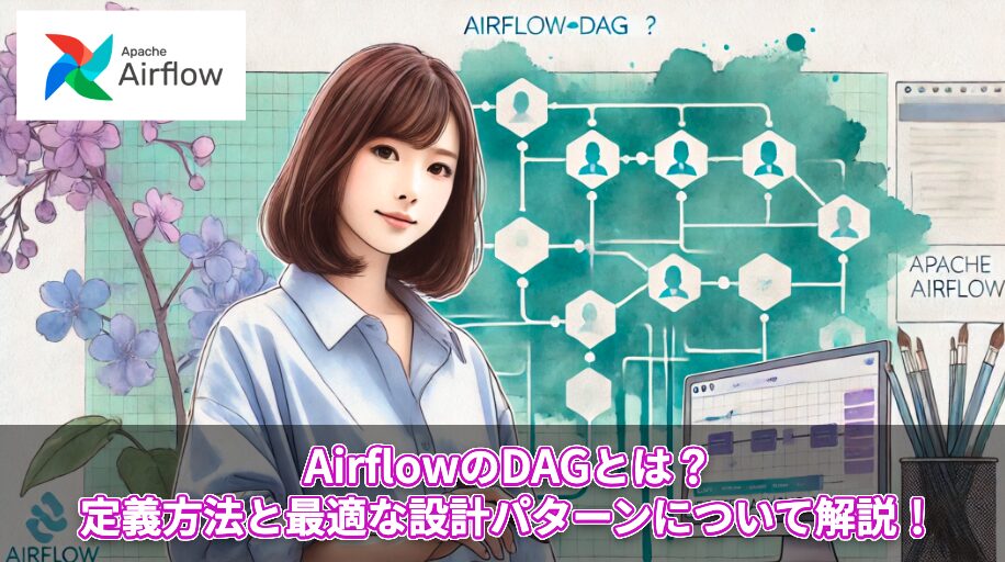AirflowのDAGとは？定義方法と最適な設計パターンについて解説！
