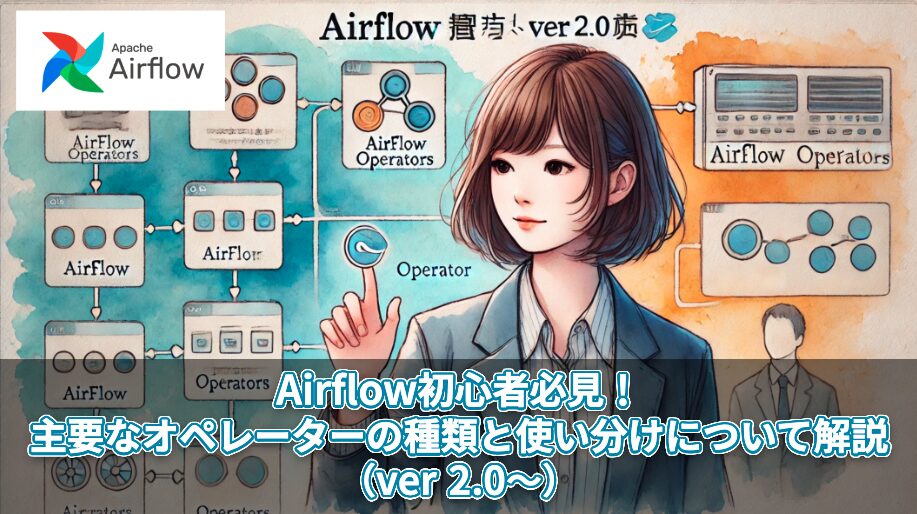 Airflow初心者必見！主要なオペレーターの種類と使い分けについて解説（ver 2.0〜）